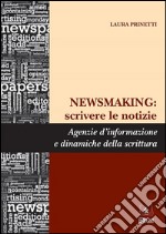 Newsmaking: scrivere le notizieAgenzie d&apos;informazione e dinamiche della scrittura. E-book. Formato PDF ebook