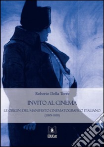 Invito al CinemaLe origini del manifesto cinematografico italiano (1895-1930). E-book. Formato EPUB ebook di Roberto Della Torre