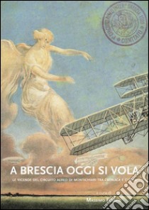 A Brescia oggi si volale vicende del circuito aereo di montichiari tra cronaca e storia. E-book. Formato Mobipocket ebook di Massimo Ferrari