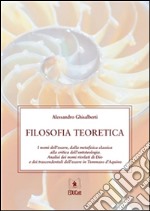 Filosofia teoretica. I nomi dell'essere, dalla metafisica classica alla critica dell'ontoteologia. Analisi dei nomi rivelati di Dio e dei trascendentali dell'essere. E-book. Formato PDF ebook