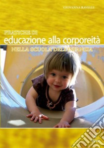 Pratiche di educazione alla corporeità nella scuola dell'infanzia. E-book. Formato PDF ebook di Giovanna Ravelli