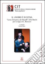 Il lavoro è di scena. «Santa Giovanna di Macelli» di B. Brecht per la regia di L. Ronconi. E-book. Formato PDF ebook