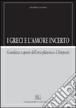 I greci e l&apos;amore incertoGrandezze e aporie dell’eros platonico: il Simposio. E-book. Formato PDF ebook