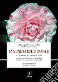La signora delle camelie. Dramma in cinque atti rappresentato per la prima volta a Parigi al théatre du Vaudeville il 2 febbraio 1852. E-book. Formato PDF ebook