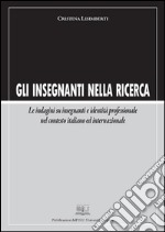 Gli insegnanti nella ricercaLe indagini su insegnanti e identità professionale nel contesto italiano ed internazionale. E-book. Formato PDF