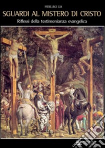 Sguardi al mistero di CristoRiflessi della testimonianza evangelica. E-book. Formato PDF ebook di Pierluigi Lia