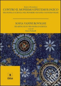 Contro il monismo epistemologicoFilosofia e scienza nel pensiero di Sofia Vanni Rovighi. E-book. Formato PDF ebook di Marco Paolinelli