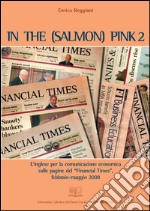 In the (salmon) pink 2: L’Inglese per la comunicazione economica sulle pagine del Financial Times. E-book. Formato PDF ebook