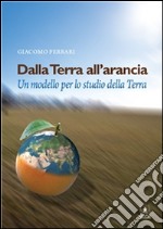 Dalla Terra all’arancia: Un modello per lo studio della Terra. E-book. Formato PDF ebook