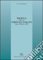 Profilo della fortuna di Kant: dal 1784 al 1870. E-book. Formato PDF ebook