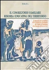 Il consultorio familiare risorsa educativa del territorio: L’esperienza dei consultori della Federazione Lombarda dei Centri di Assistenza alla Famiglia (Fe.L.Ce.A.F.). E-book. Formato PDF ebook di Chiara Sità