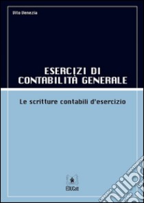 Esercizi di Contabilità Generale: Le scritture contabili d'esercizio. E-book. Formato PDF ebook di Vito Venezia