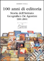 100 anni di editoriaStoria dell’Istituto Geografico De Agostini 1901-2001. E-book. Formato PDF ebook