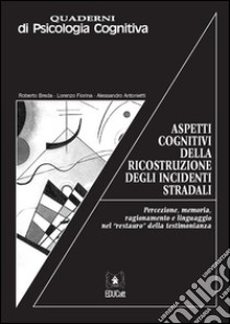 Aspetti cognitivi della ricostruzione degli incidenti stradali: Percezione, memoria, ragionamento e linguaggio nel “restauro” della testimonianza. E-book. Formato PDF ebook di Roberto Breda