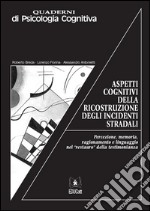 Aspetti cognitivi della ricostruzione degli incidenti stradali: Percezione, memoria, ragionamento e linguaggio nel “restauro” della testimonianza. E-book. Formato PDF ebook