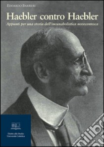 Haebler contro Haebler: Appunti per una storia dell’incunabolistica novecentesca. E-book. Formato PDF ebook di Edoardo Barbieri