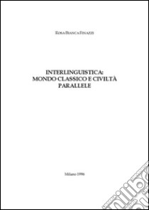 Interlinguistica: mondo classico e civiltà parallele. E-book. Formato PDF ebook di Rosa Bianca Finazzi