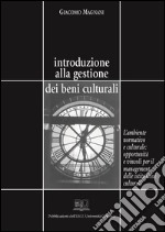 Introduzione alla gestione dei beni culturali: L’ambiente normativo e culturale: opportunità e vincoli per il management delle istituzioni culturali. E-book. Formato PDF ebook