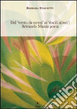 Dal ‘vento da nevai’ ai ‘docili alisei’: Armando Mazza poeta. E-book. Formato PDF ebook