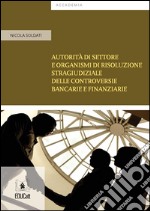 Autorità di settore e organismi di risoluzione stragiudiziale delle controversie bancarie e finanziarie. E-book. Formato EPUB ebook