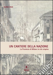 Un cantiere della nazioneLa Provincia di Milano in età crispina. E-book. Formato Mobipocket ebook di Elena Riva