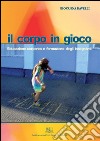 Il corpo in giocoEducazione corporea e formazione degli insegnanti. E-book. Formato EPUB ebook di Giovanna Ravelli