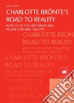 Charlotte Brönte’s road to realityAspects of the preternatural in Jane Eyre and Villette. E-book. Formato EPUB ebook