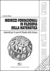 Indirizzi fondazionali in filosofia della MatematicaMateriali per il corso di Filosofia della Scienza. E-book. Formato Mobipocket ebook di Ciro De Florio