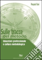 Sulle tracce del metodo:  Educatore professionale e cultura metodologica. E-book. Formato EPUB ebook