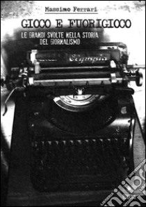 Gioco e fuorigioco: le grandi svolte nella storia del giornalismo. E-book. Formato PDF ebook di Massimo Ferrari