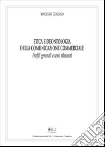 Etica e deontologia della comunicazione commerciale: Profili generali e temi rilevanti. E-book. Formato PDF ebook di Vincenzo Guggino