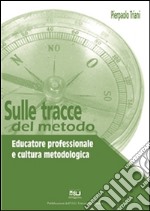 Sulle tracce del metodo:  Educatore professionale e cultura metodologica. E-book. Formato PDF ebook