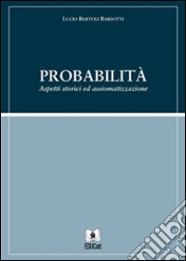 Probabilità: aspetti storici e assiomatizzazione. E-book. Formato PDF ebook di Lucio Bertoli Barsotti