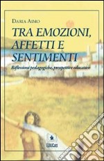 Tra emozioni, affetti e sentimenti. Riflessioni pedagogiche, prospettive educative. E-book. Formato Mobipocket ebook