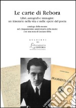 Le carte di Rebora. Libri, autografi e immagini: un itinerario nella vita e nelle opere del poeta. Catalogo della mostra nel 50° anniversario della morte. E-book. Formato PDF ebook