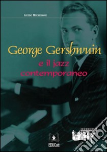 George Gershwin e il jazz contemporaneo. E-book. Formato EPUB ebook di Guido Michelone