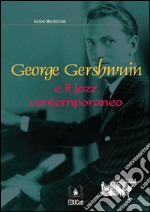 George Gershwin e il jazz contemporaneo. E-book. Formato EPUB ebook