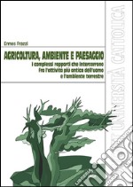 Agricoltura, ambiente e paesaggio. I complessi rapporti che intercorrono fra l'attività più antica dell'uomo e l'ambiente terrestre. E-book. Formato EPUB ebook