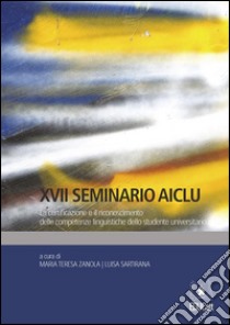 XVII Seminario AICLULa certificazione e il riconoscimento delle competenze linguistiche dello studente universitario. E-book. Formato Mobipocket ebook di Luisa Sartirana