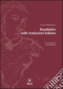 Baudelaire nelle traduzioni italiane. E-book. Formato Mobipocket ebook di Giuseppe Bernardelli