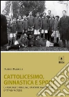 Cattolicesimo, ginnastica e sport. Un percorso storico nel rapporto tra religione e attività motorie. E-book. Formato Mobipocket ebook di Daniele Bardelli