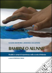 Bambini o alunni? Finalità e campi di esperienza della scuola dell’infanzia. E-book. Formato Mobipocket ebook di Claudia Belpietro