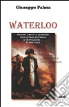 Waterloo: Misteri, verità e leggende sull'ultima battaglia di Napoleone... e non solo. E-book. Formato Mobipocket ebook di Giuseppe Palma
