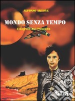 Mondo senza tempoIl segreto del prescelto. E-book. Formato Mobipocket ebook