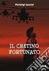 Il cretino fortunato. E-book. Formato Mobipocket ebook di Pierluigi Lanzini