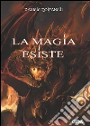 La magia esiste. E-book. Formato Mobipocket ebook di Daniele Zolfanelli