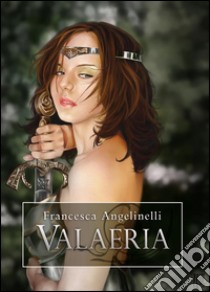 Valaeria. E-book. Formato EPUB ebook di Francesca Angelinelli