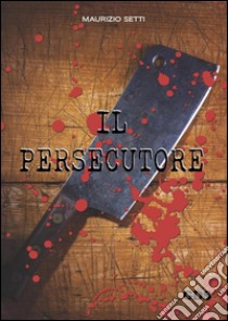 Il persecutore. E-book. Formato Mobipocket ebook di Maurizio Setti