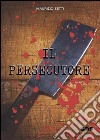 Il persecutore. E-book. Formato Mobipocket ebook di Maurizio Setti