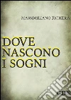 Dove nascono i sogni. E-book. Formato Mobipocket ebook di Massimiliano Fichera
